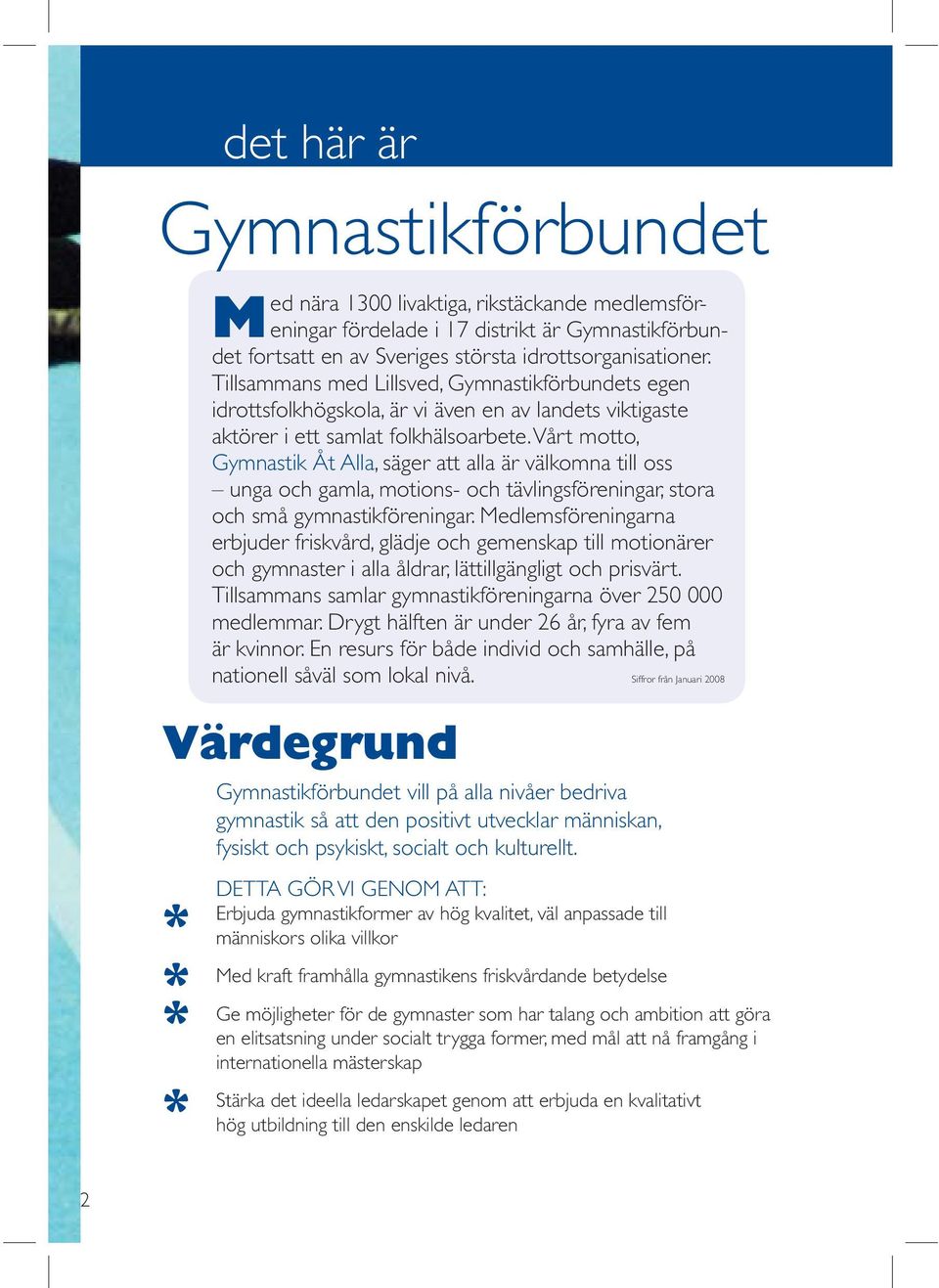 Vårt motto, Gymnastik Åt Alla, säger att alla är välkomna till oss unga och gamla, motions- och tävlingsföreningar, stora och små gymnastikföreningar.