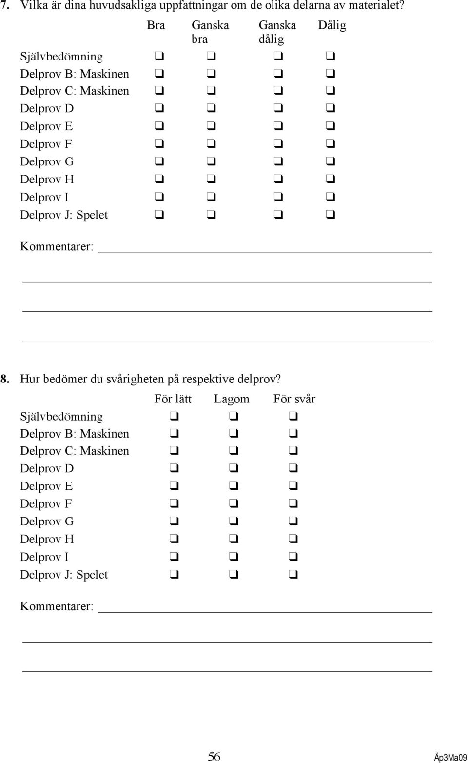 Delprov G Delprov H Delprov I Delprov J: Spelet Kommentarer: 8. Hur bedömer du svårigheten på respektive delprov?