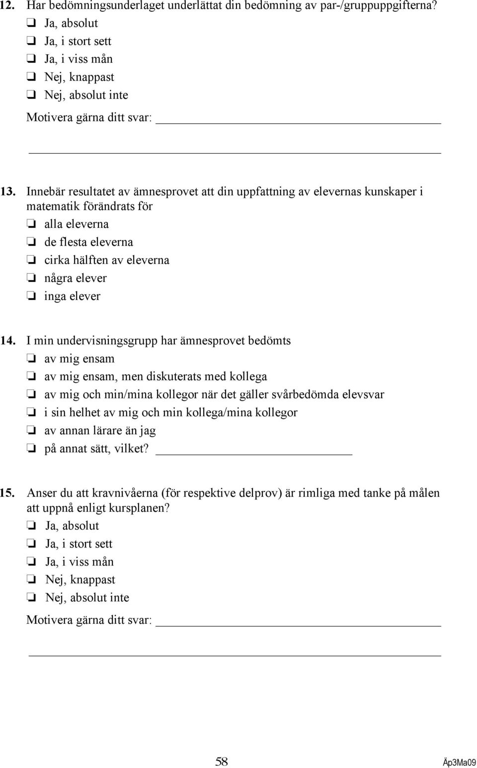 I min undervisningsgrupp har ämnesprovet bedömts av mig ensam av mig ensam, men diskuterats med kollega av mig och min/mina kollegor när det gäller svårbedömda elevsvar i sin helhet av mig och min