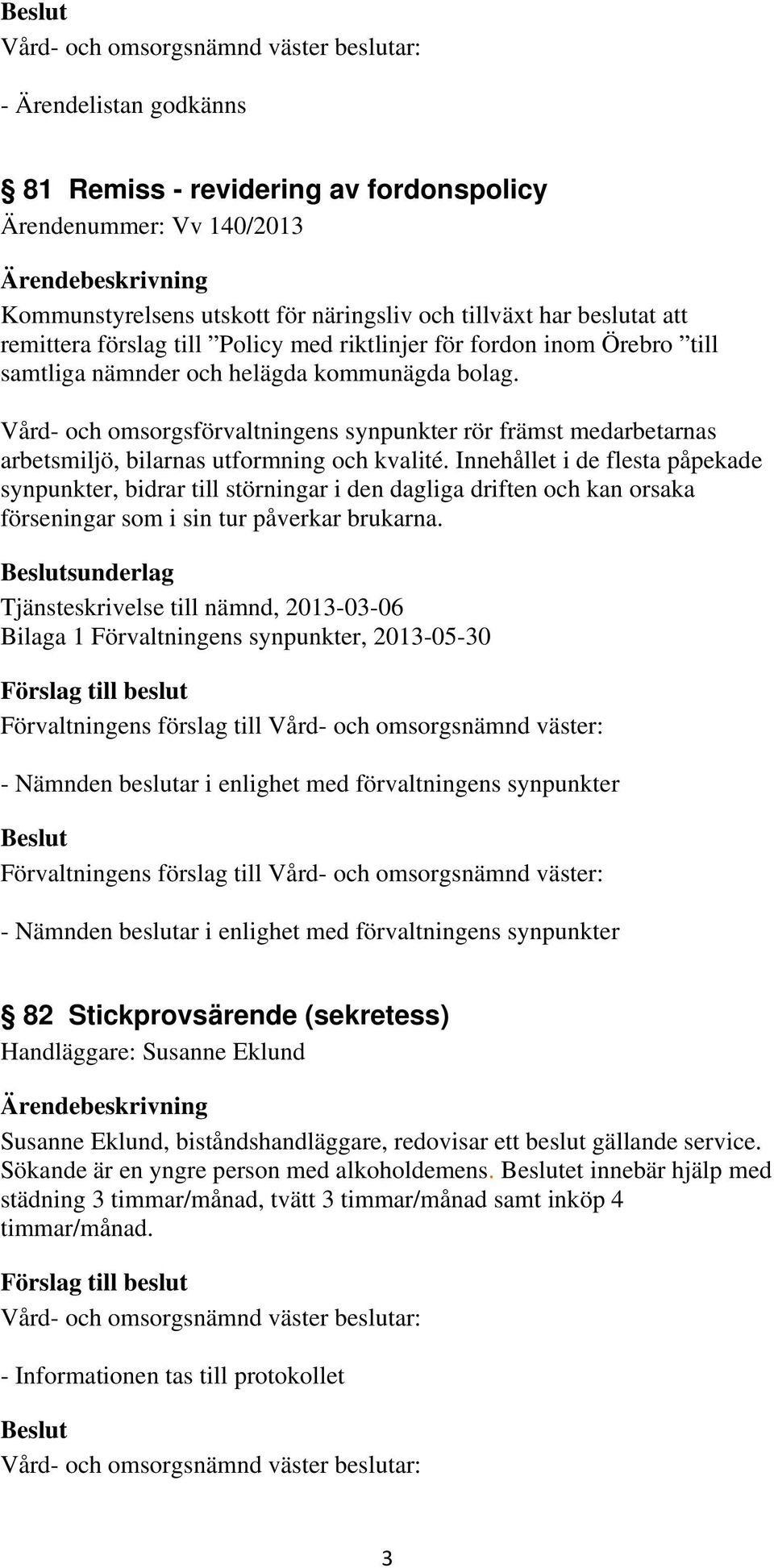 Innehållet i de flesta påpekade synpunkter, bidrar till störningar i den dagliga driften och kan orsaka förseningar som i sin tur påverkar brukarna.