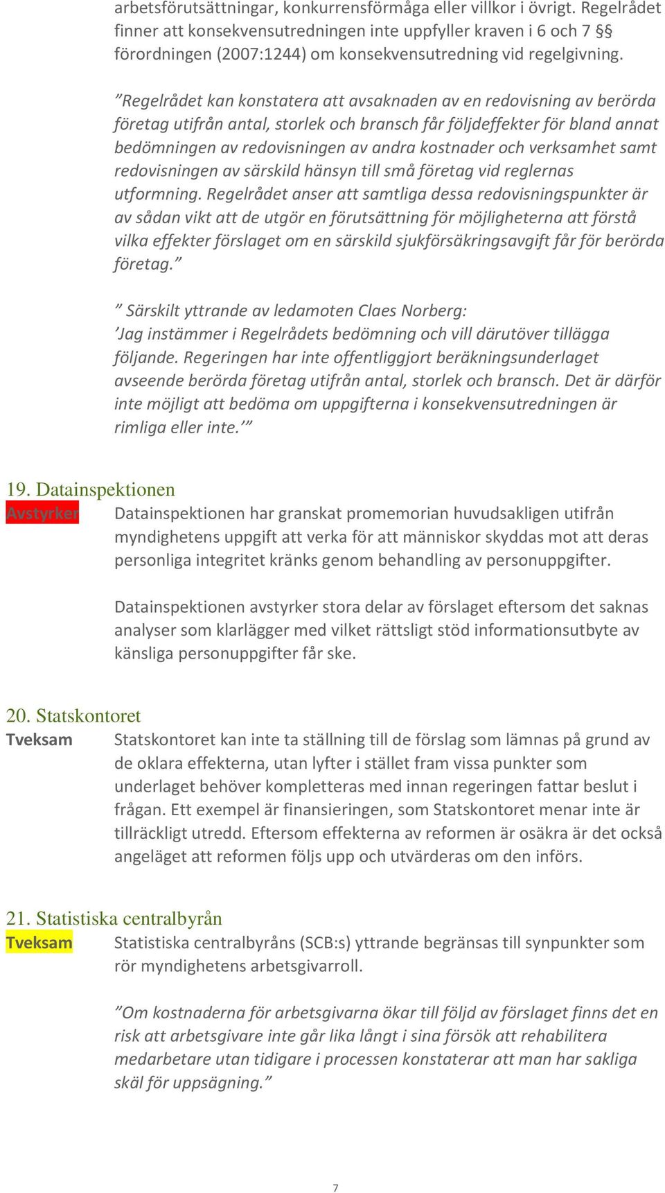 Regelrådet kan konstatera att avsaknaden av en redovisning av berörda företag utifrån antal, storlek och bransch får följdeffekter för bland annat bedömningen av redovisningen av andra kostnader och