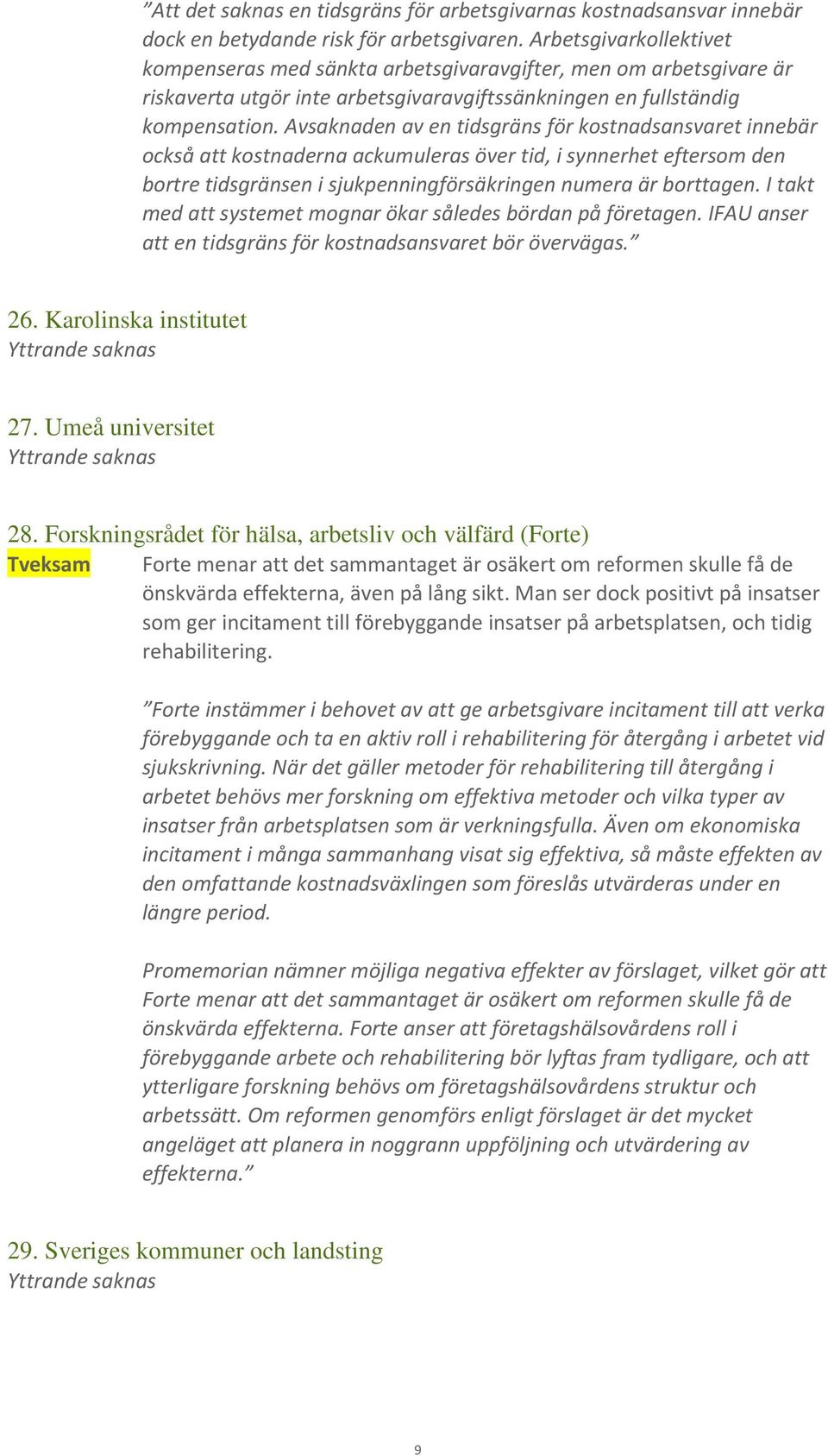 Avsaknaden av en tidsgräns för kostnadsansvaret innebär också att kostnaderna ackumuleras över tid, i synnerhet eftersom den bortre tidsgränsen i sjukpenningförsäkringen numera är borttagen.