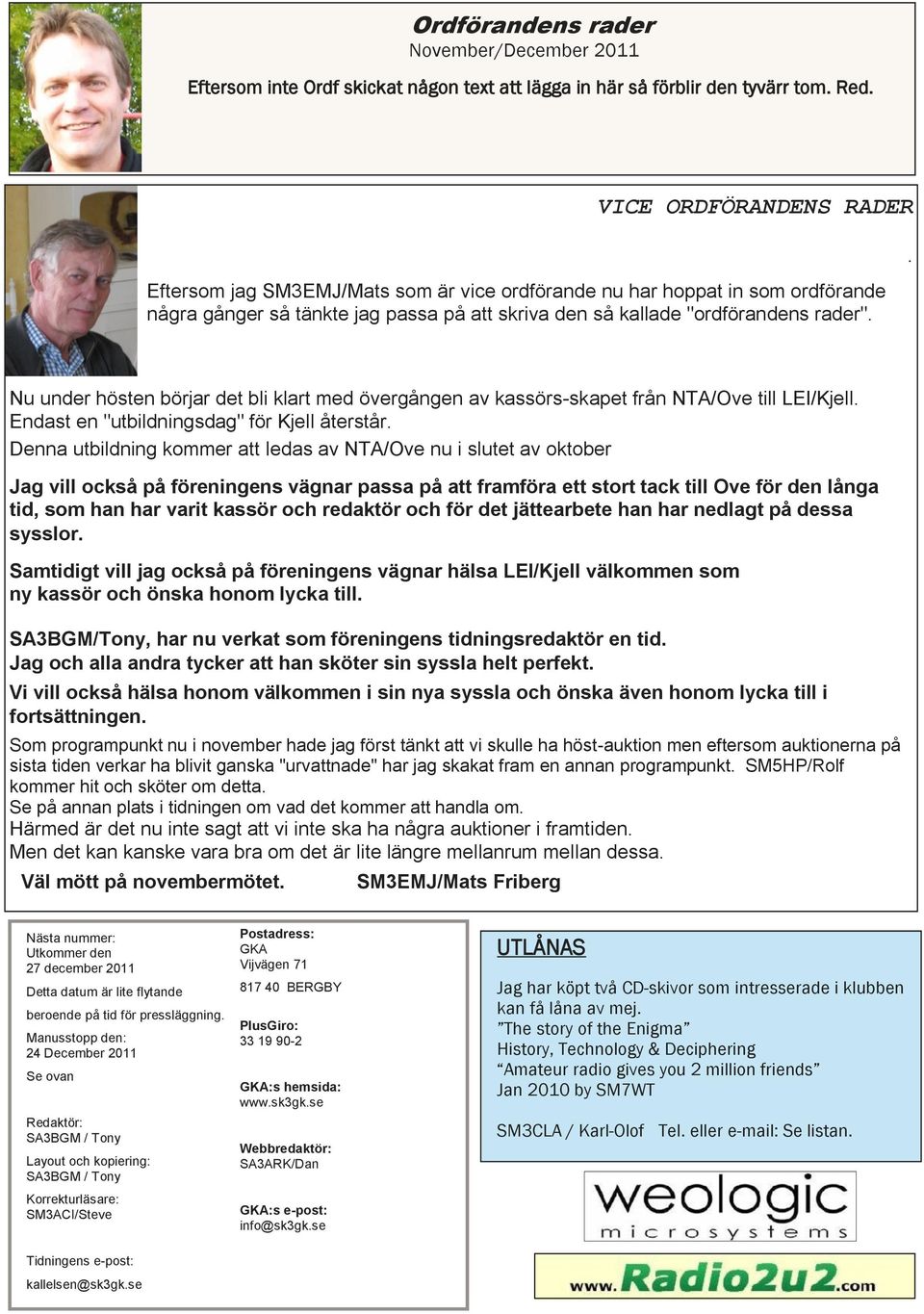 . Nu under hösten börjar det bli klart med övergången av kassörs-skapet från NTA/Ove till LEI/Kjell. Endast en "utbildningsdag" för Kjell återstår.