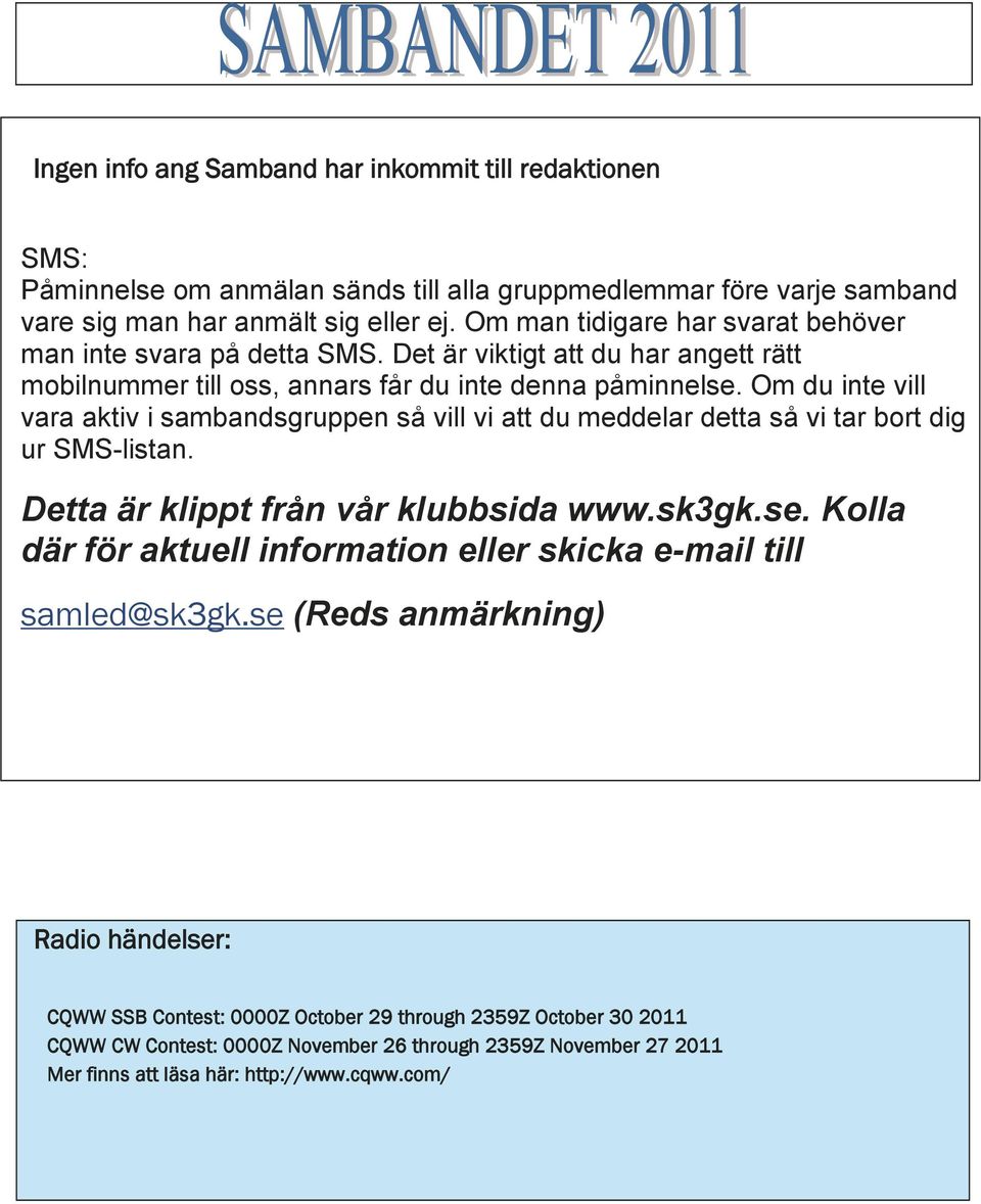 Om du inte vill vara aktiv i sambandsgruppen så vill vi att du meddelar detta så vi tar bort dig ur SMS-listan. Detta är klippt från vår klubbsida www.sk3gk.se.
