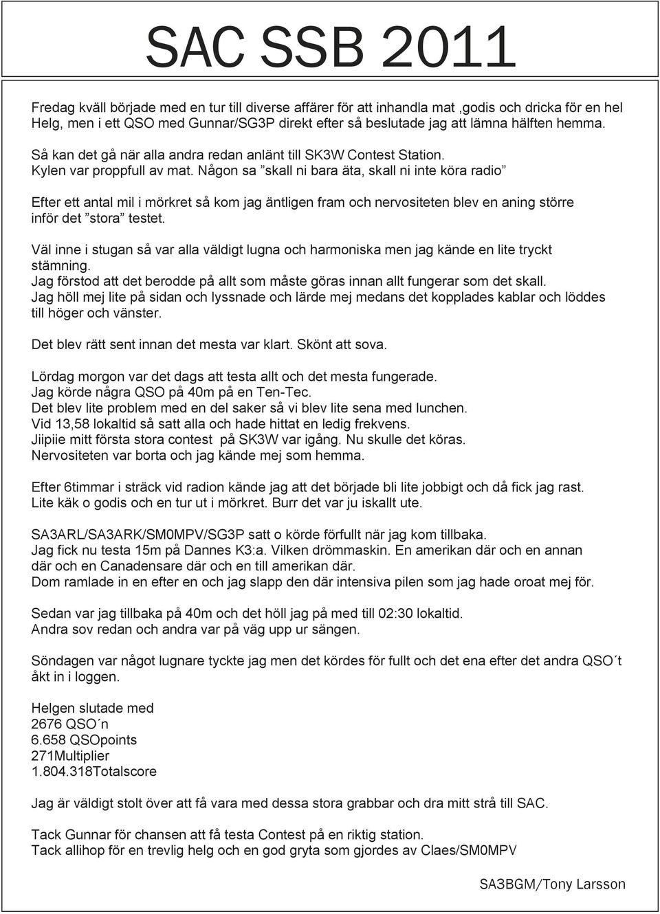 Någon sa skall ni bara äta, skall ni inte köra radio Efter ett antal mil i mörkret så kom jag äntligen fram och nervositeten blev en aning större inför det stora testet.