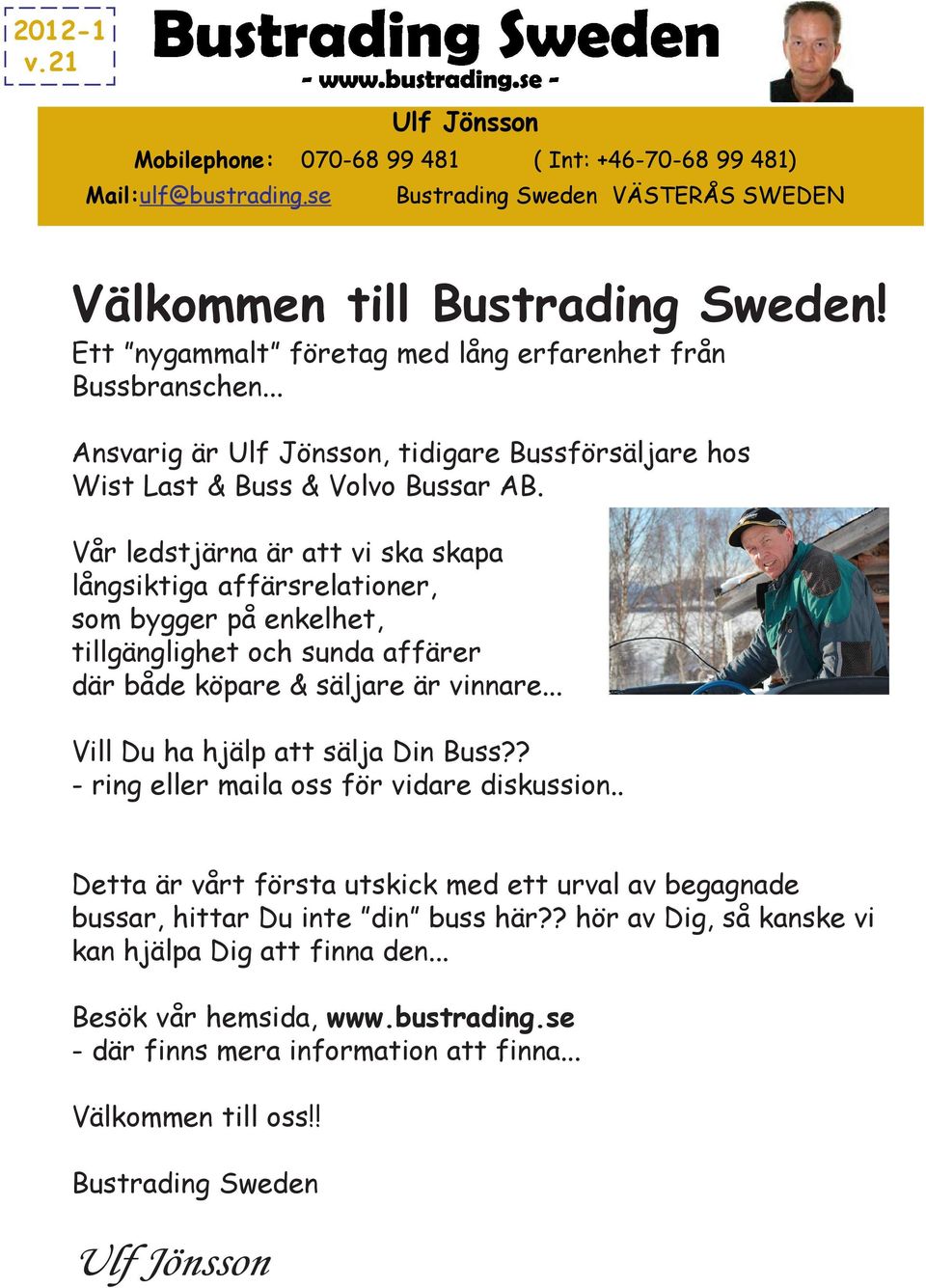 Vår ledstjärna är att vi ska skapa långsiktiga affärsrelationer, som bygger på enkelhet, tillgänglighet och sunda affärer där både köpare & säljare är vinnare... Vill Du ha hjälp att sälja Din Buss?