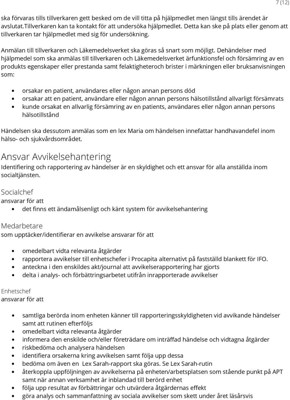 Dehändelser med hjälpmedel som ska anmälas till tillverkaren och Läkemedelsverket ärfunktionsfel och försämring av en produkts egenskaper eller prestanda samt felaktigheteroch brister i märkningen