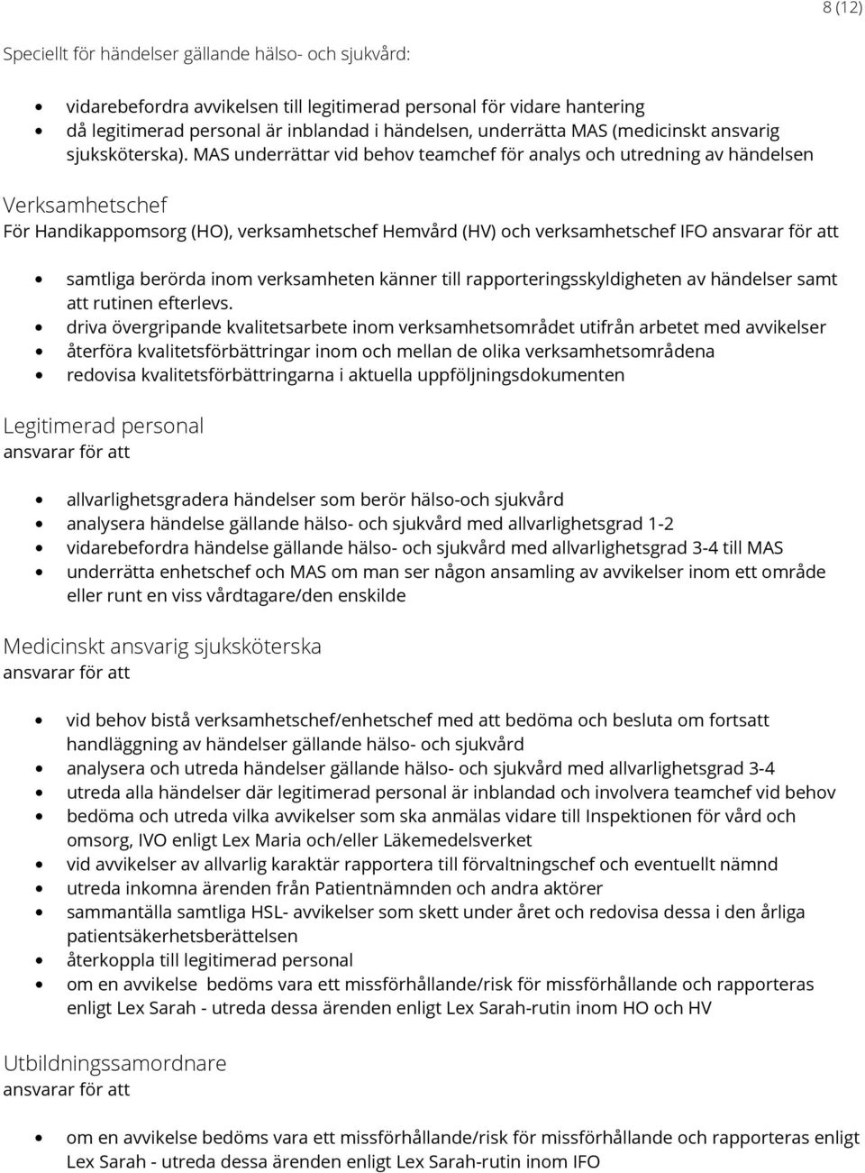 MAS underrättar vid behov teamchef för analys och utredning av händelsen Verksamhetschef För Handikappomsorg (HO), verksamhetschef Hemvård (HV) och verksamhetschef IFO ansvarar för att samtliga