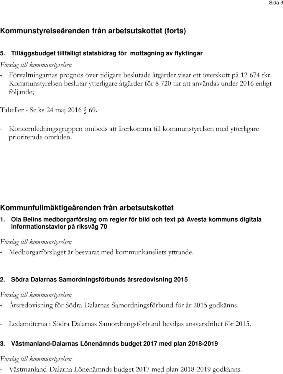 Kommunstyrelsen beslutar ytterligare åtgärder för 8 720 tkr att användas under 2016 enligt följande; Tabeller - Se ks 24 maj 2016 69.