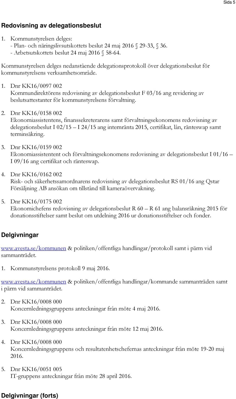 Dnr KK16/0097 002 Kommundirektörens redovisning av delegationsbeslut F 03/16 ang revidering av beslutsattestanter för kommunstyrelsens förvaltning. 2.