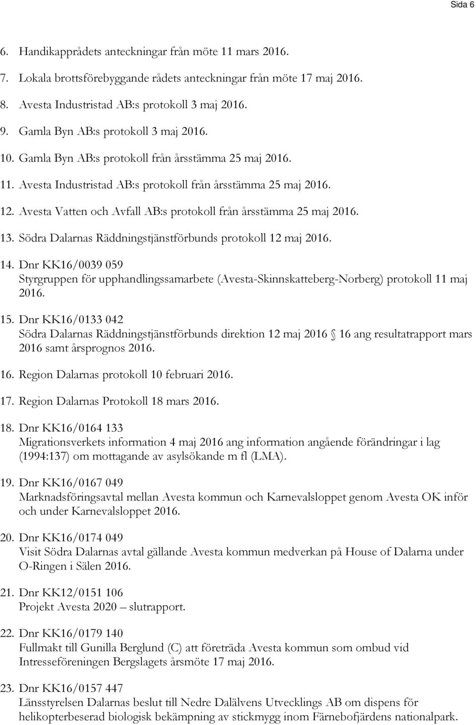 Avesta Vatten och Avfall AB:s protokoll från årsstämma 25 maj 2016. 13. Södra Dalarnas Räddningstjänstförbunds protokoll 12 maj 2016. 14.