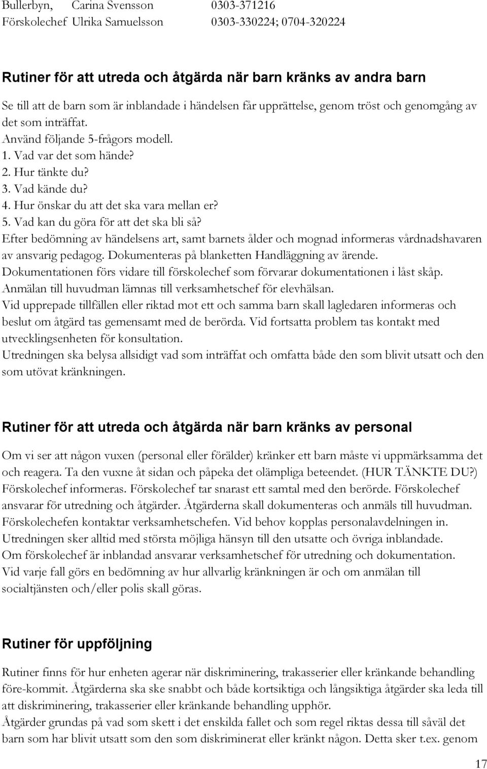 Hur önskar du att det ska vara mellan er? 5. Vad kan du göra för att det ska bli så? Efter bedömning av händelsens art, samt barnets ålder och mognad informeras vårdnadshavaren av ansvarig pedagog.