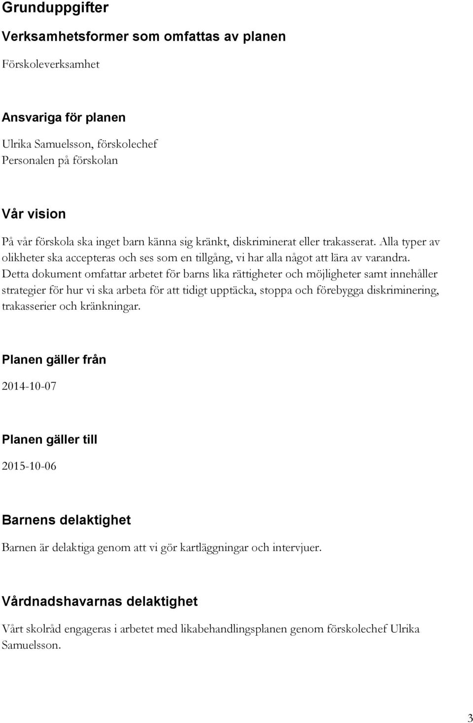 Detta dokument omfattar arbetet för barns lika rättigheter och möjligheter samt innehåller strategier för hur vi ska arbeta för att tidigt upptäcka, stoppa och förebygga diskriminering, trakasserier