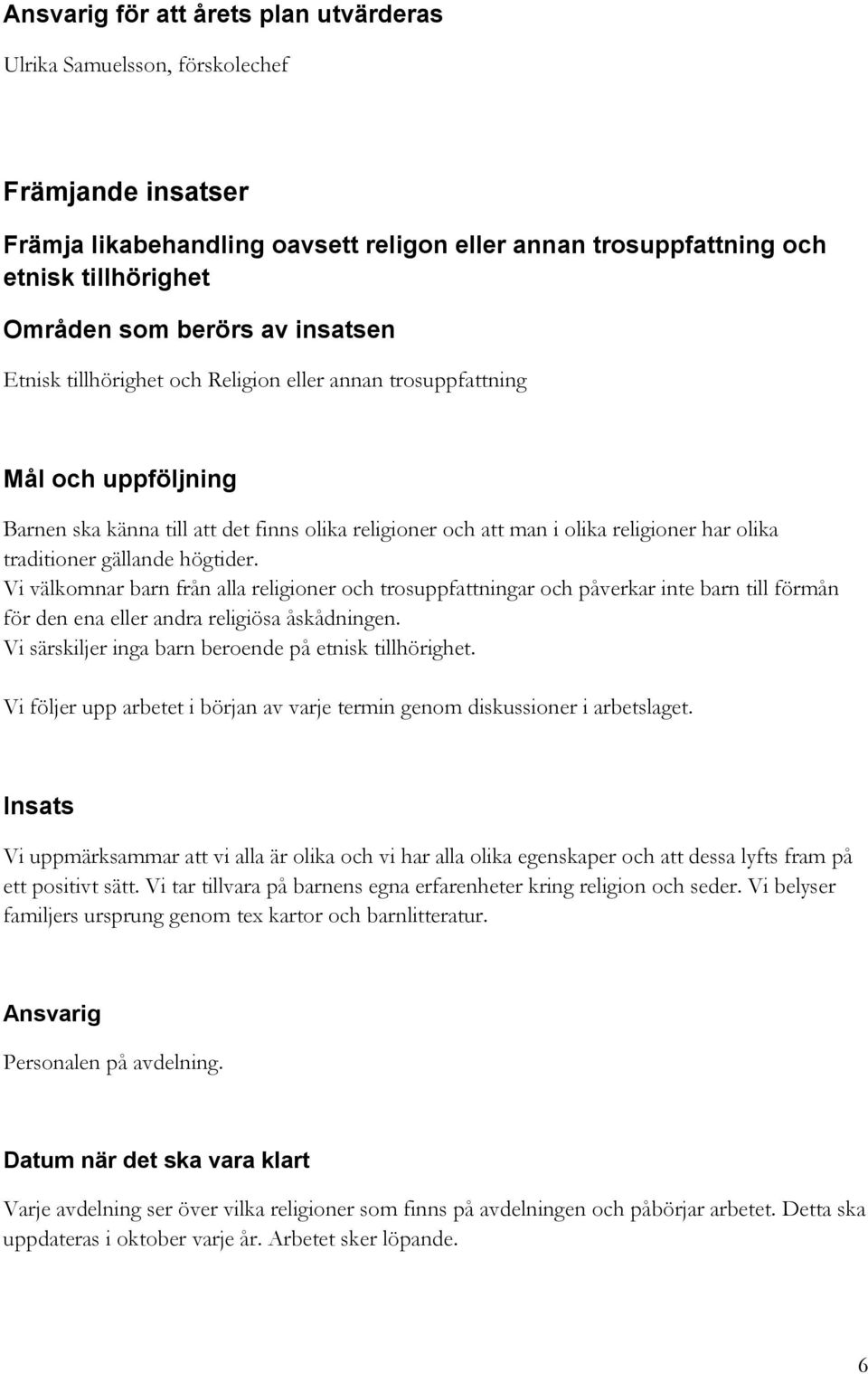 gällande högtider. Vi välkomnar barn från alla religioner och trosuppfattningar och påverkar inte barn till förmån för den ena eller andra religiösa åskådningen.