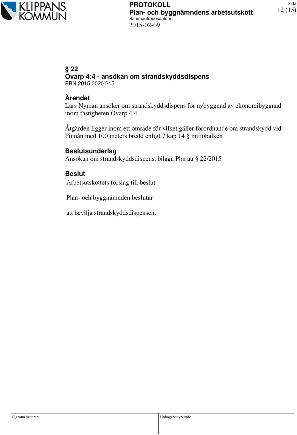 Åtgärden ligger inom ett område för vilket gäller förordnande om strandskydd vid Pinnån med 100 meters bredd enligt