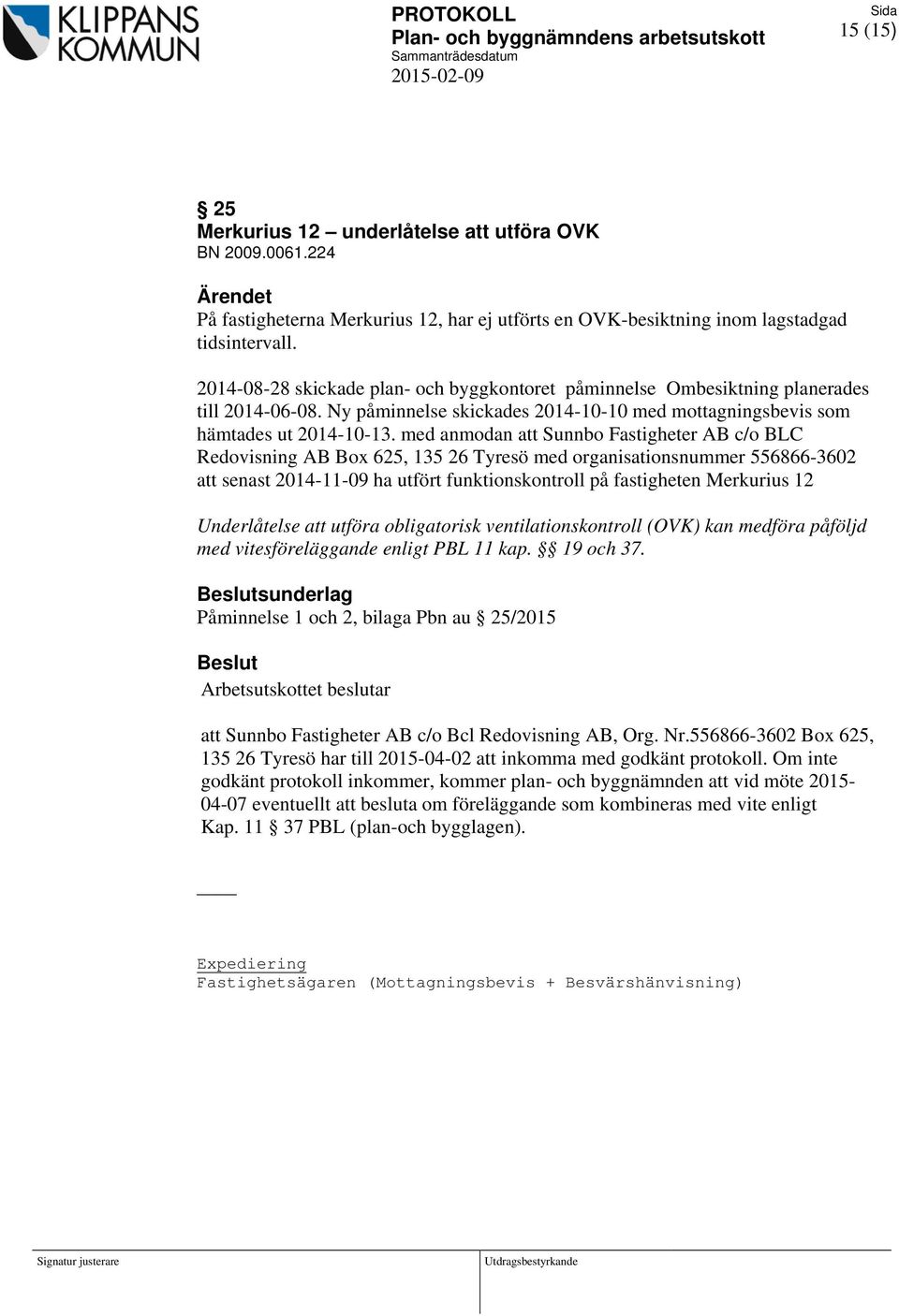 med anmodan att Sunnbo Fastigheter AB c/o BLC Redovisning AB Box 625, 135 26 Tyresö med organisationsnummer 556866-3602 att senast 2014-11-09 ha utfört funktionskontroll på fastigheten Merkurius 12