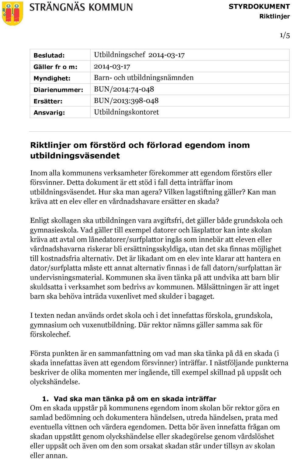 Detta dokument är ett stöd i fall detta inträffar inom utbildningsväsendet. Hur ska man agera? Vilken lagstiftning gäller? Kan man kräva att en elev eller en vårdnadshavare ersätter en skada?