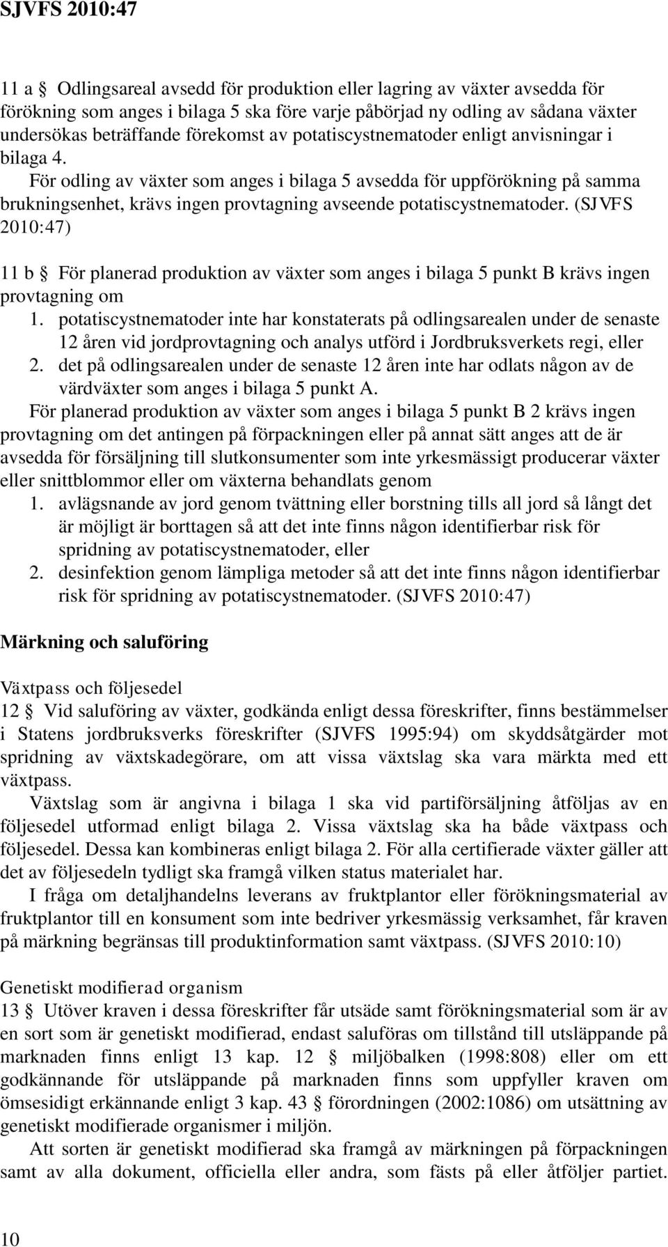 (SJVFS 200:47) b För planerad produktion av växter som anges i bilaga 5 punkt B krävs ingen provtagning om.
