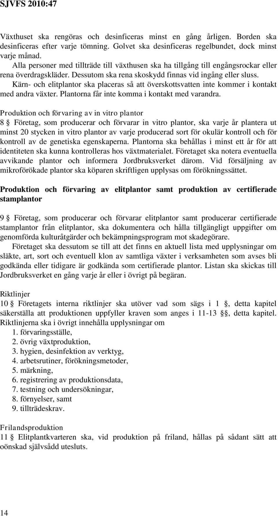 Kärn- och elitplantor ska placeras så att överskottsvatten inte kommer i kontakt med andra växter. Plantorna får inte komma i kontakt med varandra.