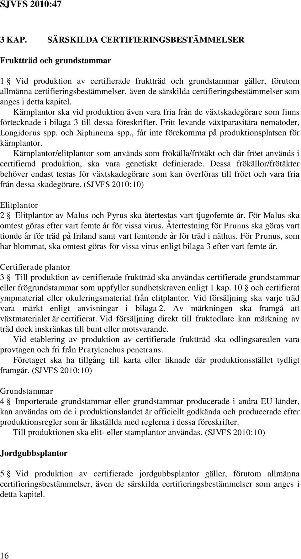 certifieringsbestämmelser som anges i detta kapitel. Kärnplantor ska vid produktion även vara fria från de växtskadegörare som finns förtecknade i bilaga 3 till dessa föreskrifter.