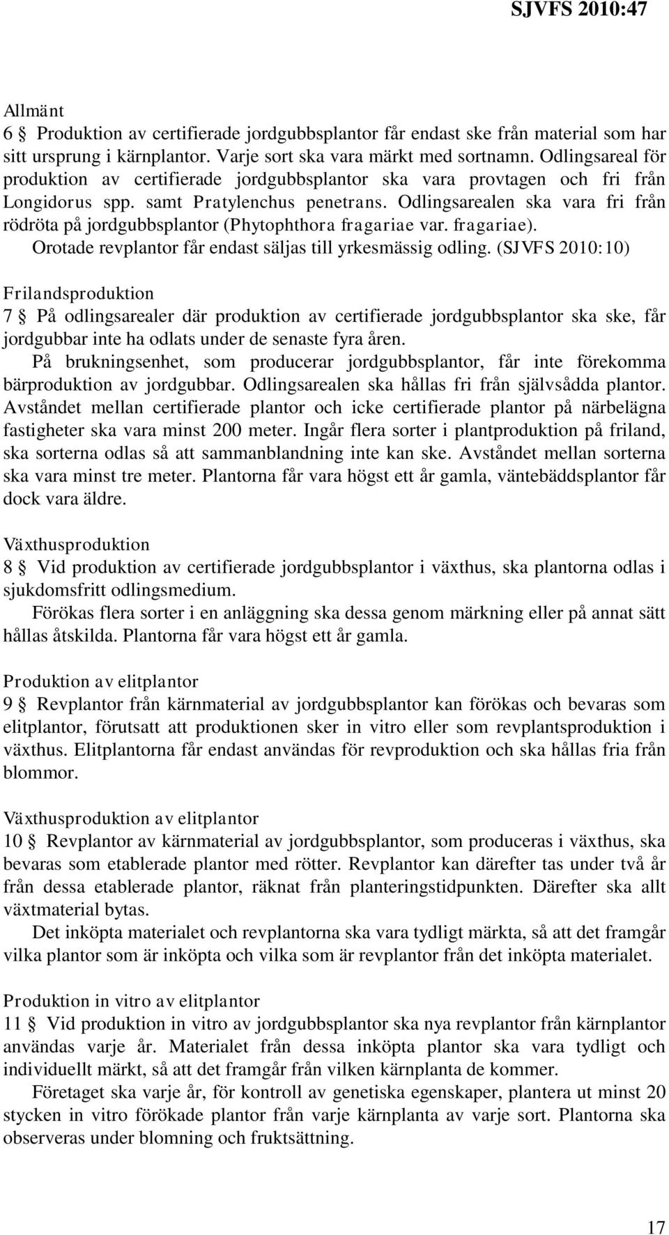 Odlingsarealen ska vara fri från rödröta på jordgubbsplantor (Phytophthora fragariae var. fragariae). Orotade revplantor får endast säljas till yrkesmässig odling.