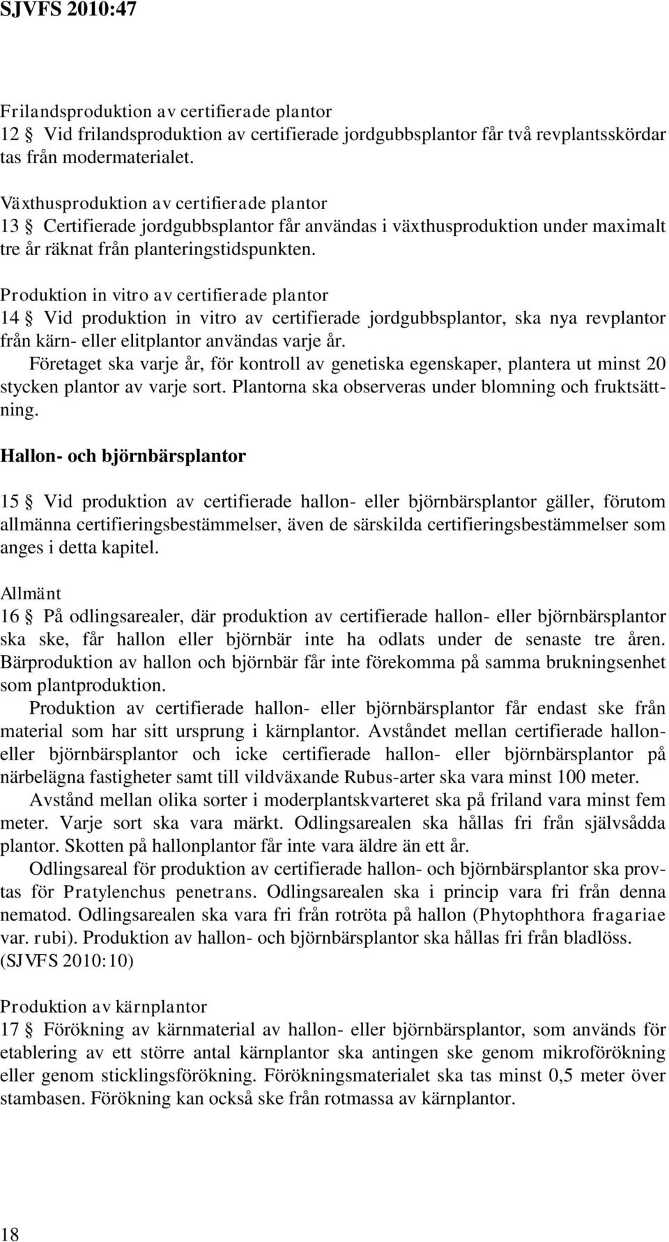 Produktion in vitro av certifierade plantor 4 Vid produktion in vitro av certifierade jordgubbsplantor, ska nya revplantor från kärn- eller elitplantor användas varje år.