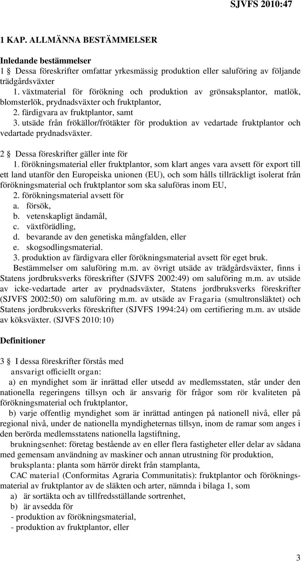 utsäde från frökällor/frötäkter för produktion av vedartade fruktplantor och vedartade prydnadsväxter. 2 Dessa föreskrifter gäller inte för.
