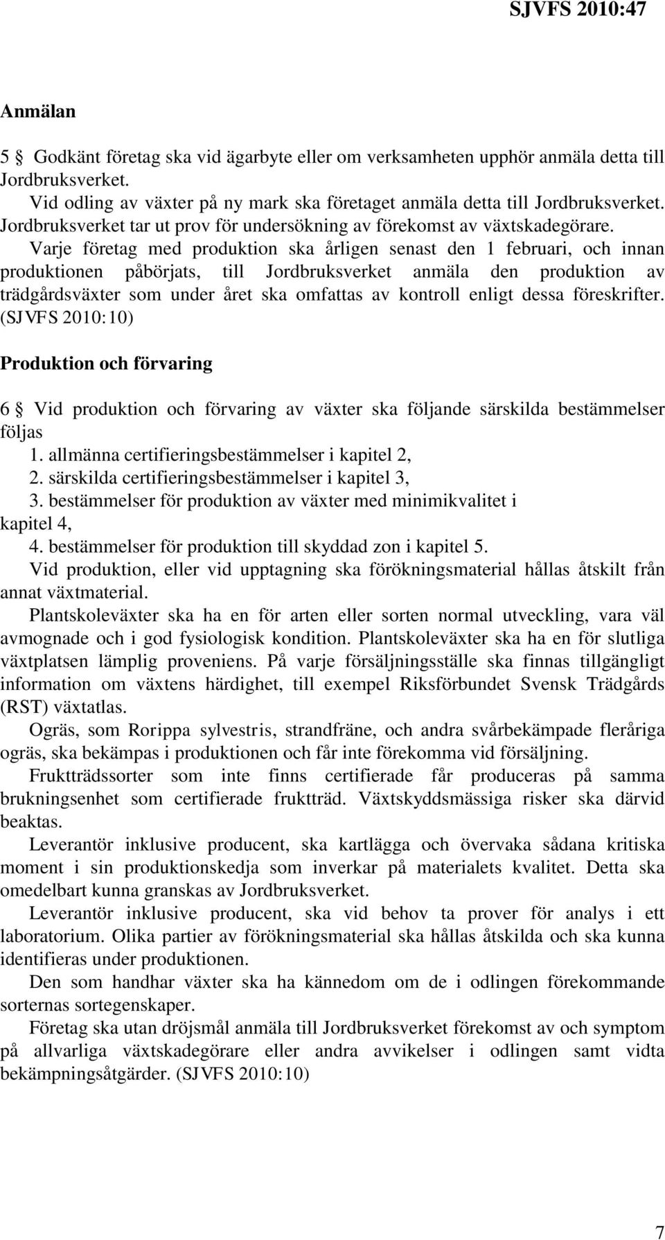 Varje företag med produktion ska årligen senast den februari, och innan produktionen påbörjats, till Jordbruksverket anmäla den produktion av trädgårdsväxter som under året ska omfattas av kontroll