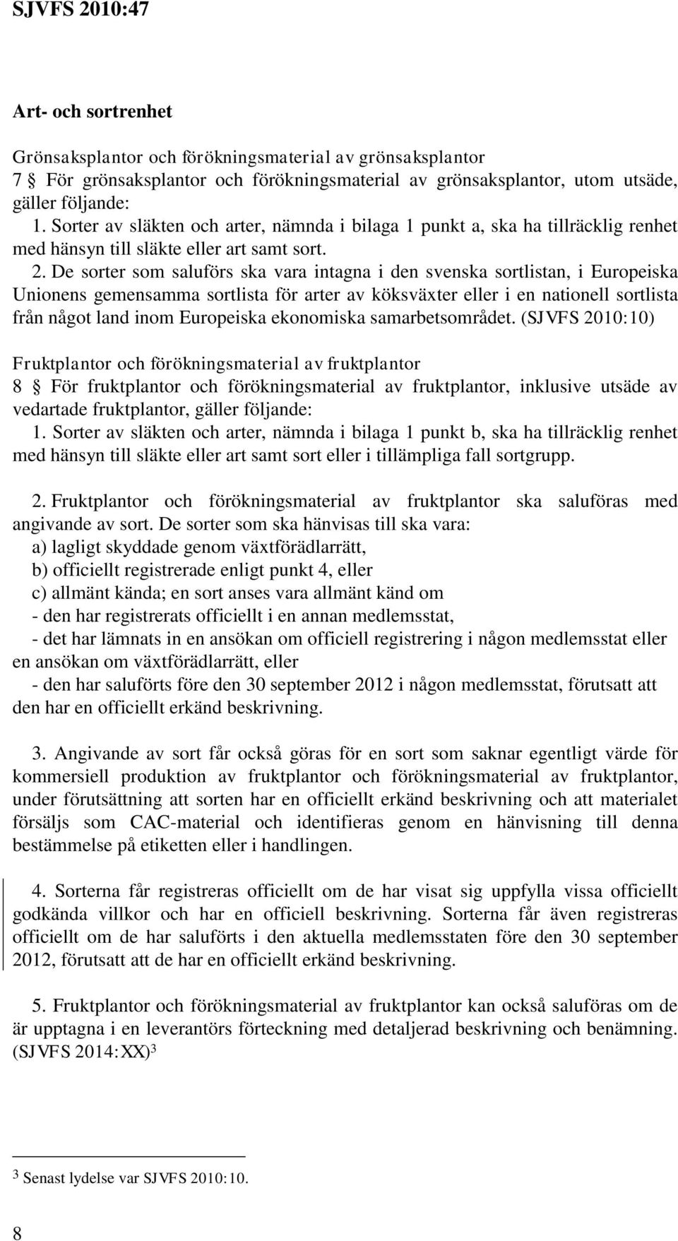 De sorter som saluförs ska vara intagna i den svenska sortlistan, i Europeiska Unionens gemensamma sortlista för arter av köksväxter eller i en nationell sortlista från något land inom Europeiska