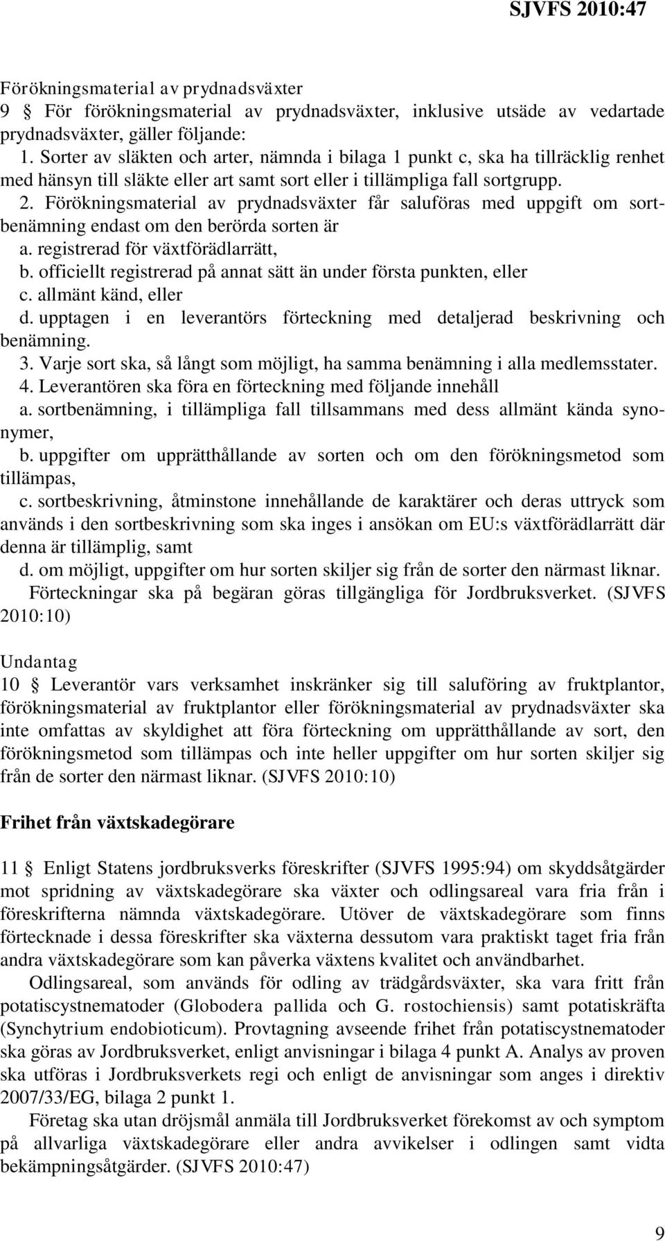 Förökningsmaterial av prydnadsväxter får saluföras med uppgift om sortbenämning endast om den berörda sorten är a. registrerad för växtförädlarrätt, b.