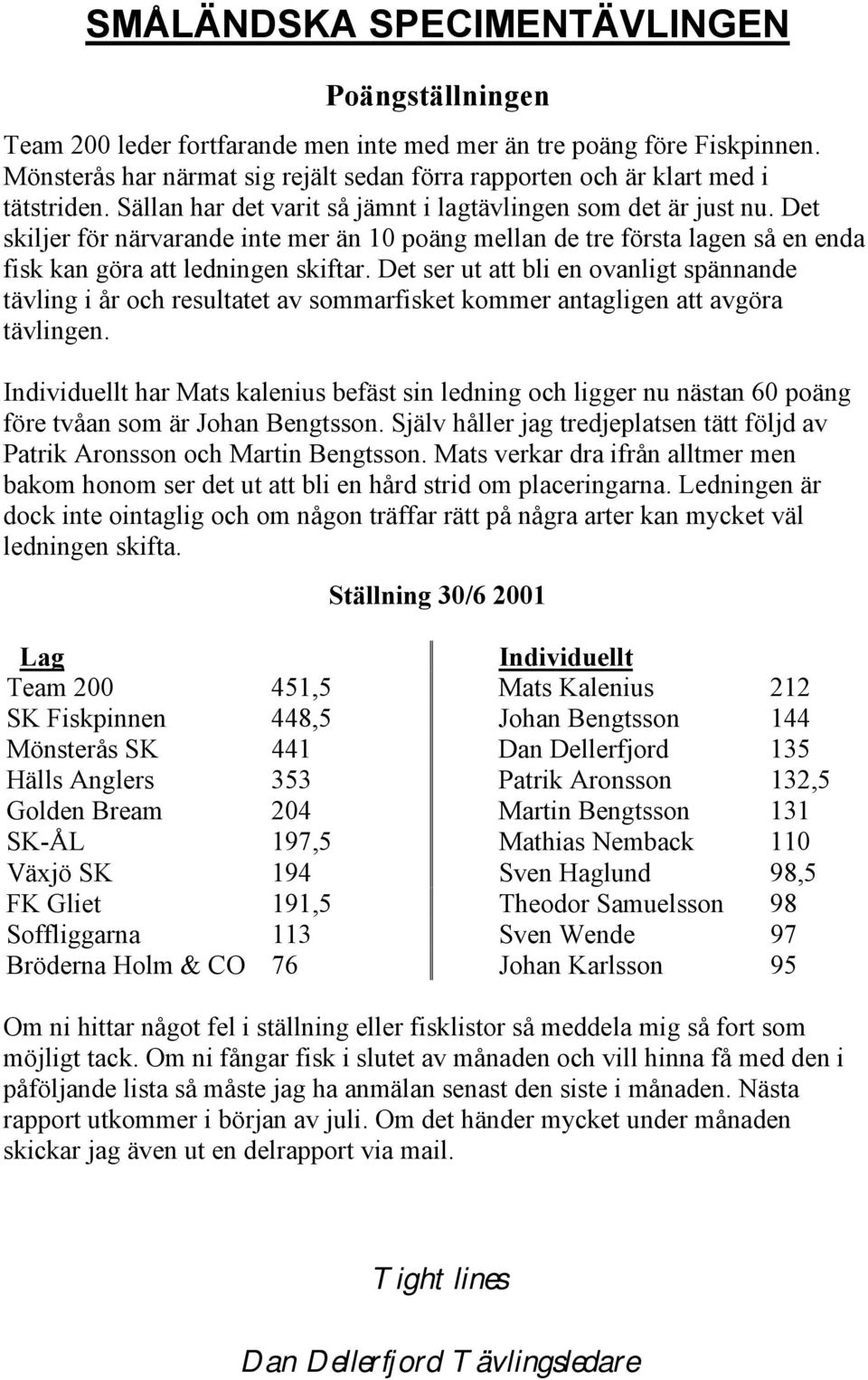 Det ser ut att bli en ovanligt spännande tävling i år och resultatet av sommarfisket kommer antagligen att avgöra tävlingen.