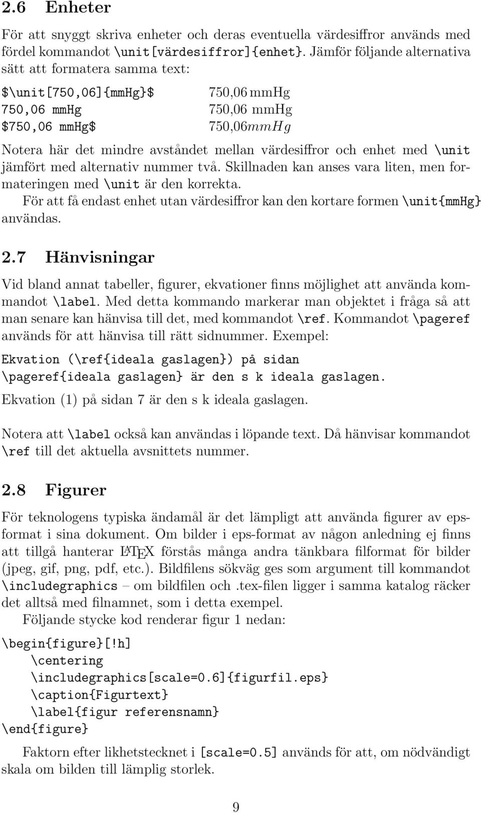 enhet med \unit jämfört med alternativ nummer två. Skillnaden kan anses vara liten, men formateringen med \unit är den korrekta.