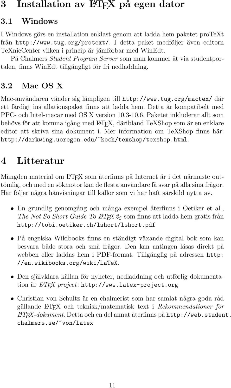 På Chalmers Student Program Server som man kommer åt via studentportalen, finns WinEdt tillgängligt för fri nedladdning. 3.2 Mac OS X Mac-användaren vänder sig lämpligen till http://www.tug.