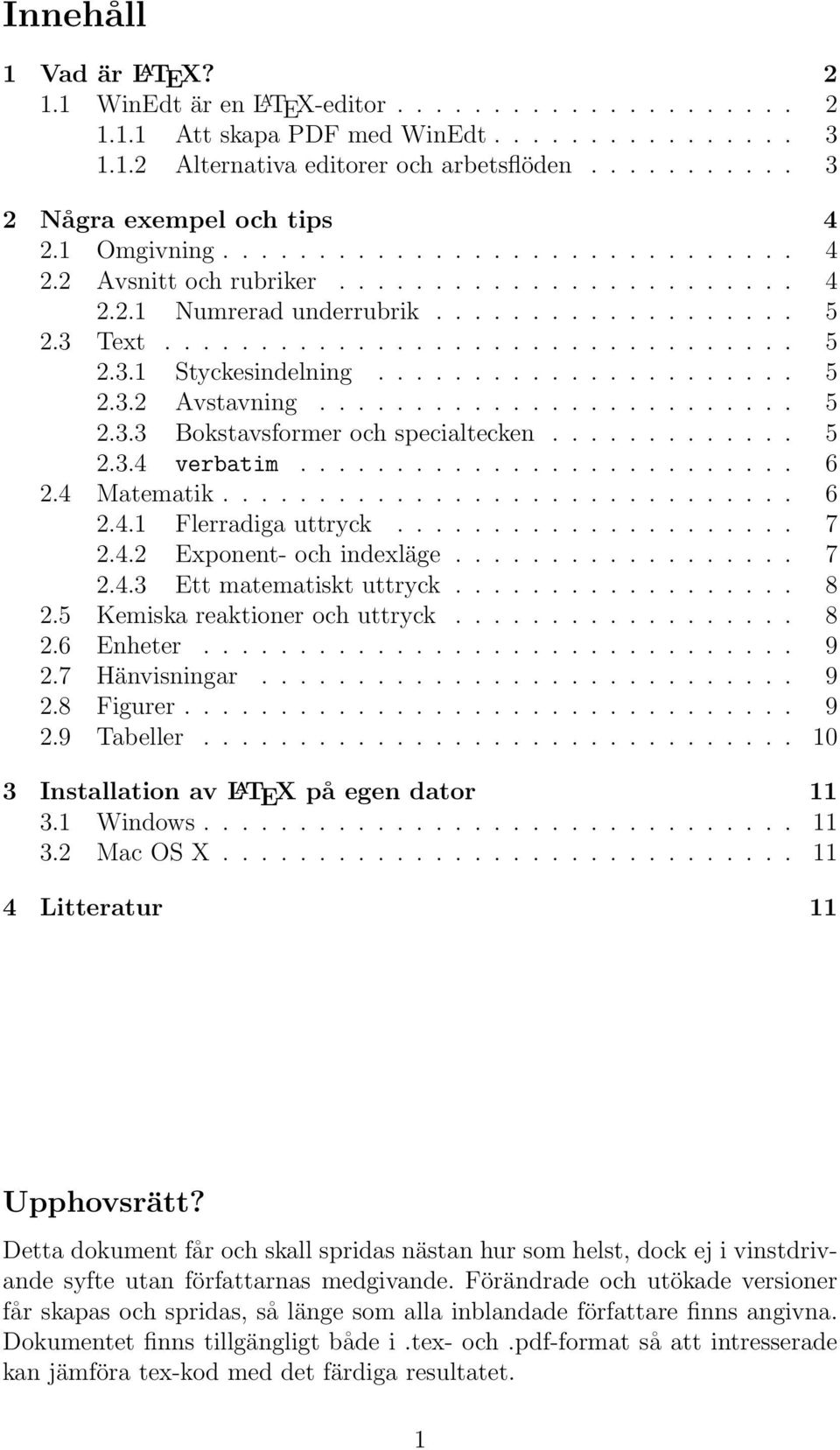 ..................... 5 2.3.2 Avstavning......................... 5 2.3.3 Bokstavsformer och specialtecken............. 5 2.3.4 verbatim.......................... 6 2.4 Matematik.............................. 6 2.4.1 Flerradiga uttryck.