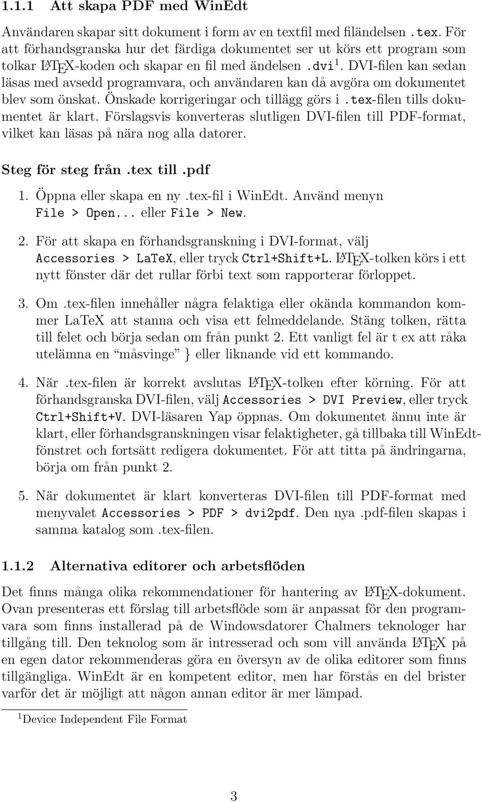 DVI-filen kan sedan läsas med avsedd programvara, och användaren kan då avgöra om dokumentet blev som önskat. Önskade korrigeringar och tillägg görs i.tex-filen tills dokumentet är klart.