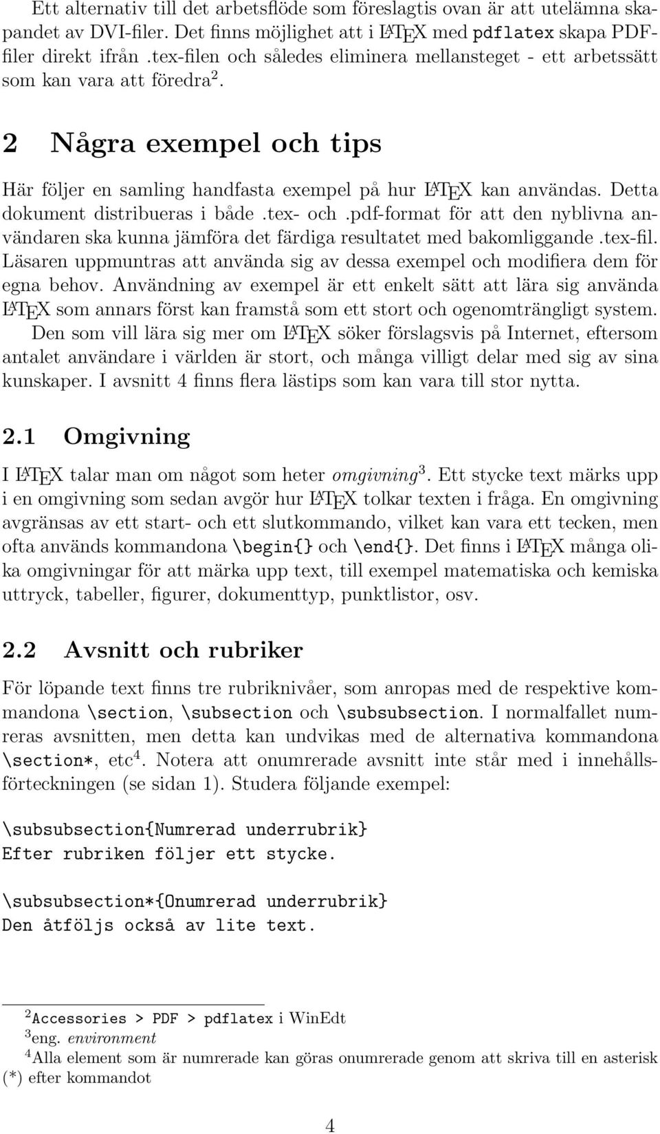 Detta dokument distribueras i både.tex- och.pdf-format för att den nyblivna användaren ska kunna jämföra det färdiga resultatet med bakomliggande.tex-fil.