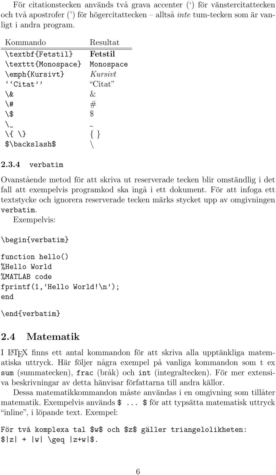 4 verbatim Ovanstående metod för att skriva ut reserverade tecken blir omständlig i det fall att exempelvis programkod ska ingå i ett dokument.