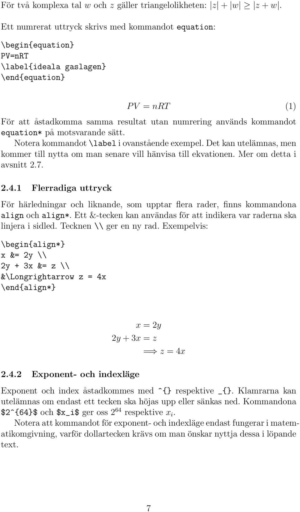 equation* på motsvarande sätt. Notera kommandot \label i ovanstående exempel. Det kan utelämnas, men kommer till nytta om man senare vill hänvisa till ekvationen. Mer om detta i avsnitt 2.7. 2.4.