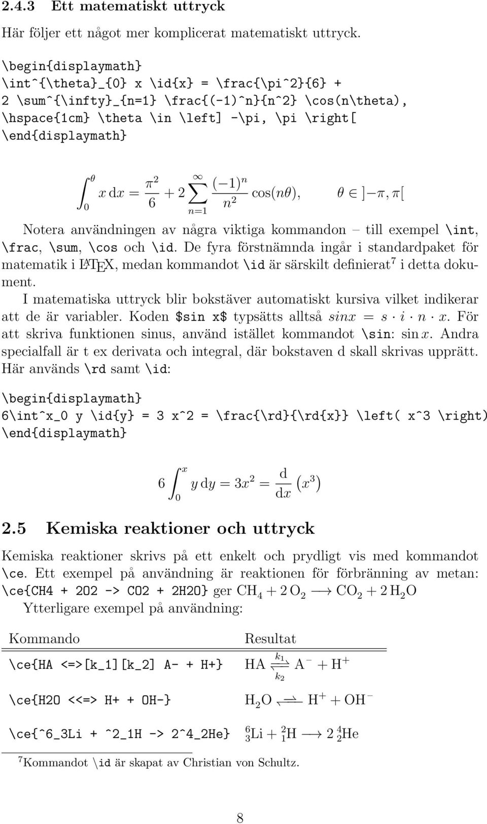 = π2 6 + 2 n=1 ( 1) n n 2 cos(nθ), θ ] π, π[ Notera användningen av några viktiga kommandon till exempel \int, \frac, \sum, \cos och \id.