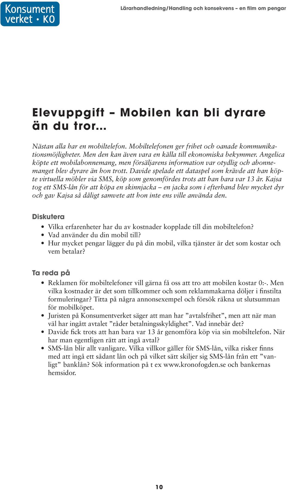 Davide spelade ett dataspel som krävde att han köpte virtuella möbler via SMS, köp som genomfördes trots att han bara var 13 år.