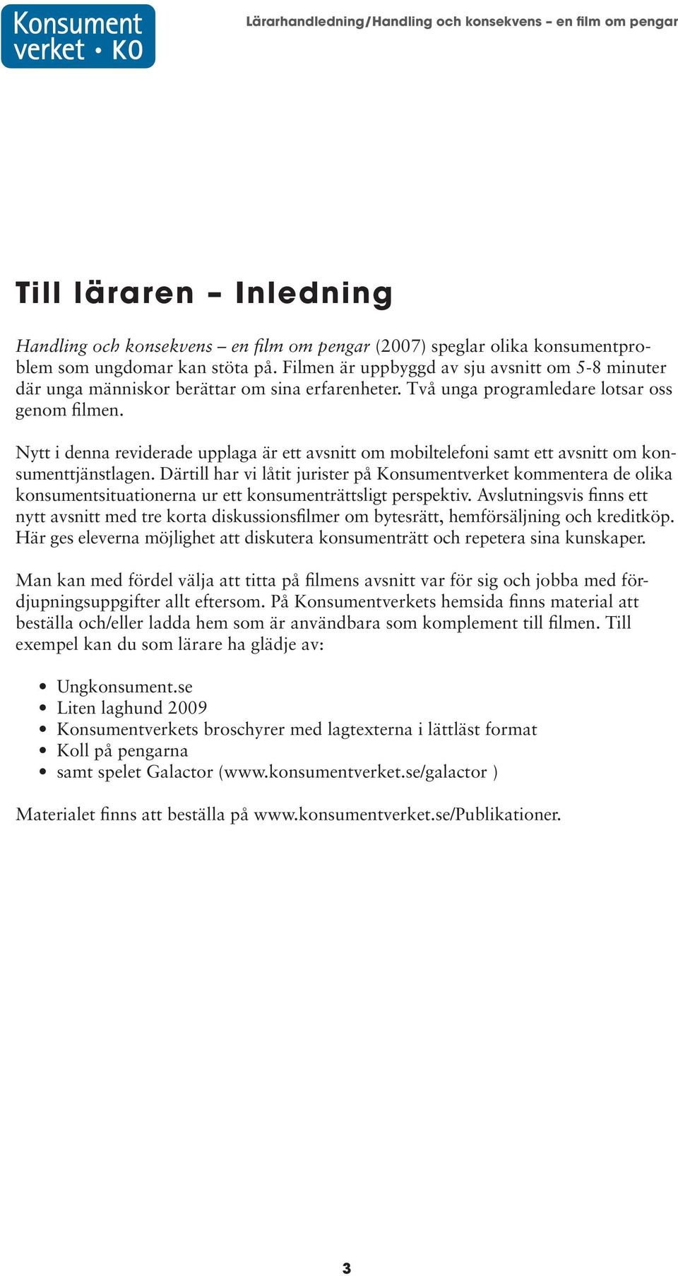 Nytt i denna reviderade upplaga är ett avsnitt om mobiltelefoni samt ett avsnitt om konsumenttjänstlagen.