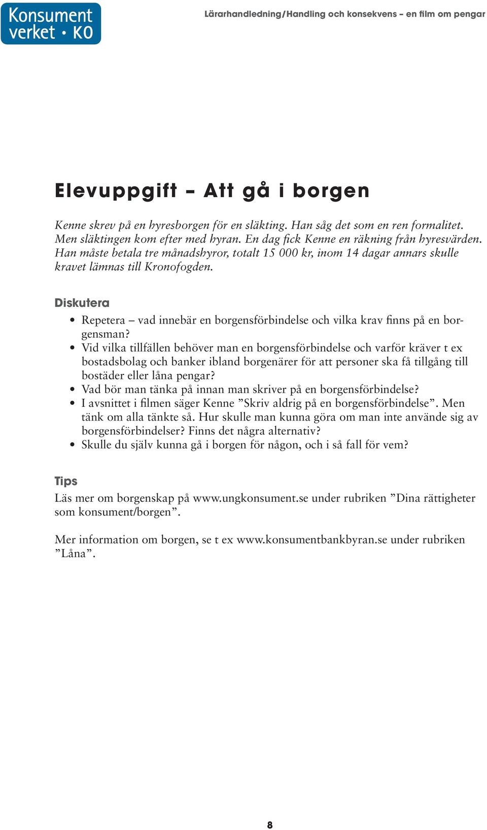 Diskutera Repetera vad innebär en borgensförbindelse och vilka krav finns på en borgensman?