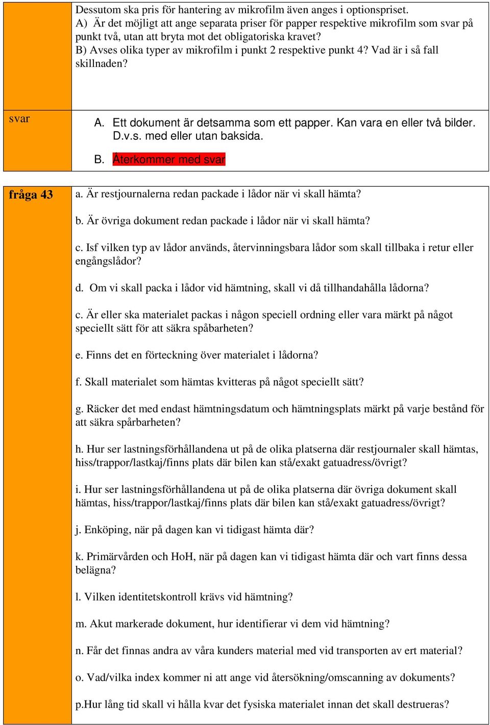 B) Avses olika typer av mikrofilm i punkt 2 respektive punkt 4? Vad är i så fall skillnaden? A. Ett dokument är detsamma som ett papper. Kan vara en eller två bilder. D.v.s. med eller utan baksida. B.