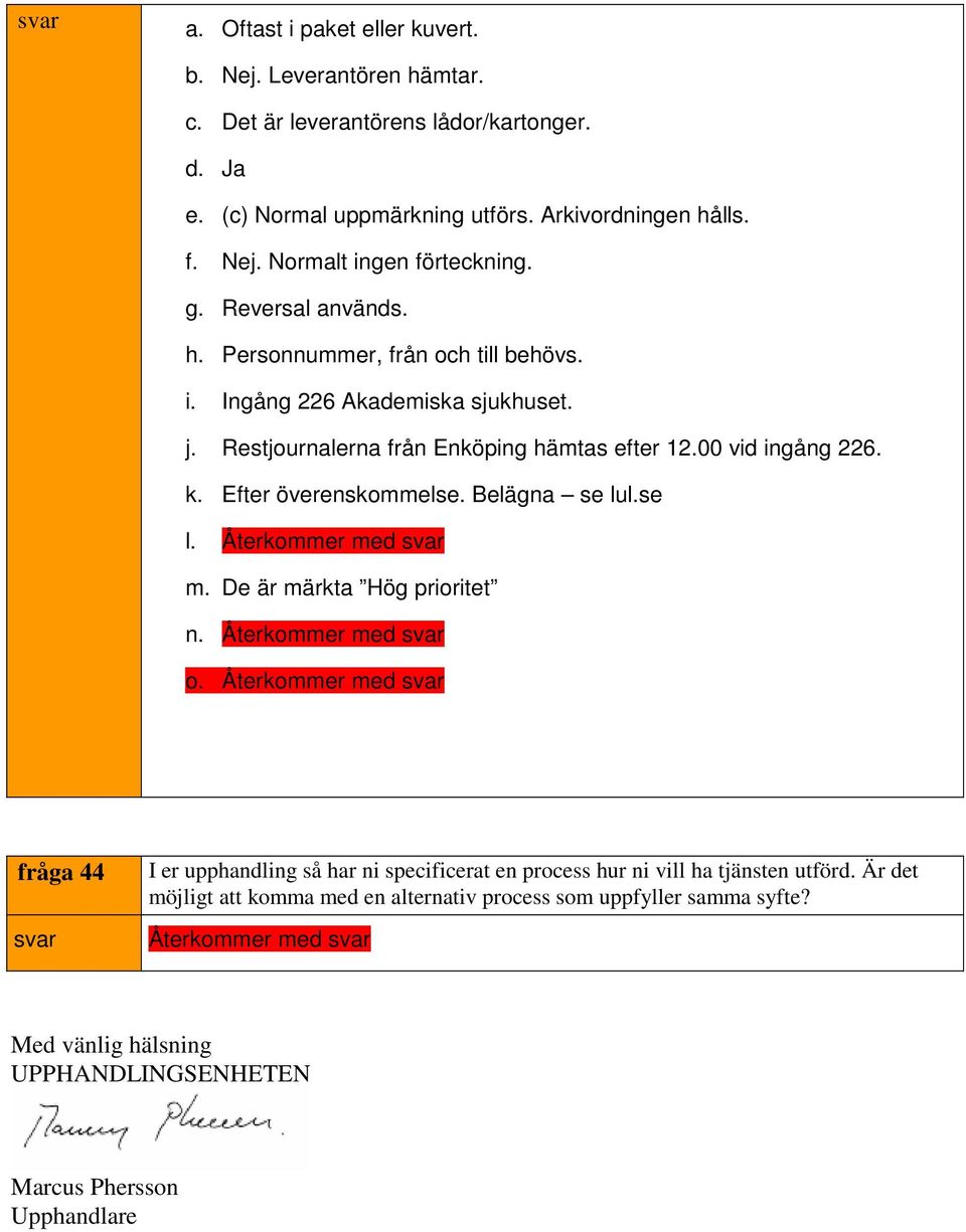 Efter överenskommelse. Belägna se lul.se l. Återkommer med m. De är märkta Hög prioritet n. Återkommer med o.