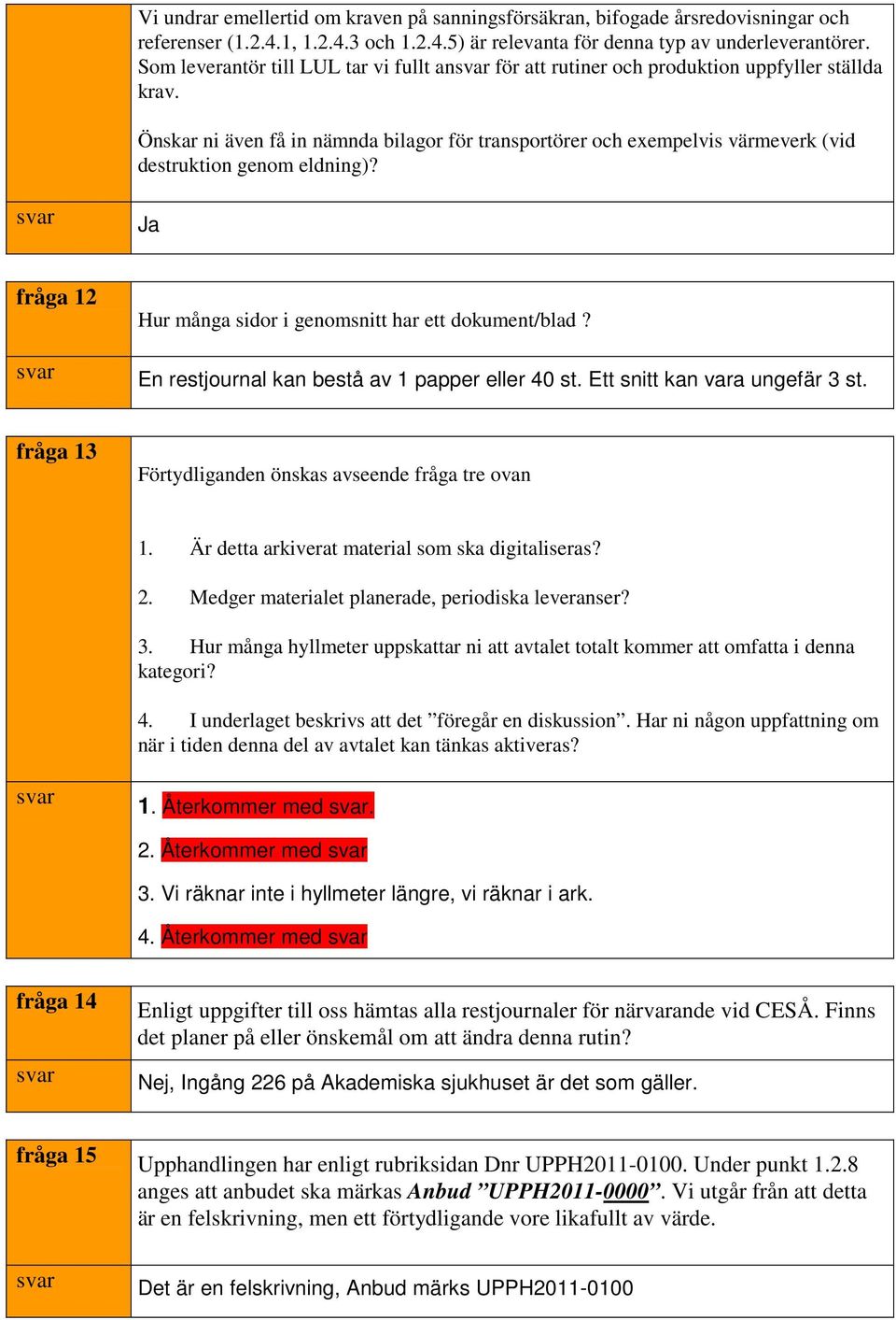 Önskar ni även få in nämnda bilagor för transportörer och exempelvis värmeverk (vid destruktion genom eldning)? Ja fråga 12 Hur många sidor i genomsnitt har ett dokument/blad?
