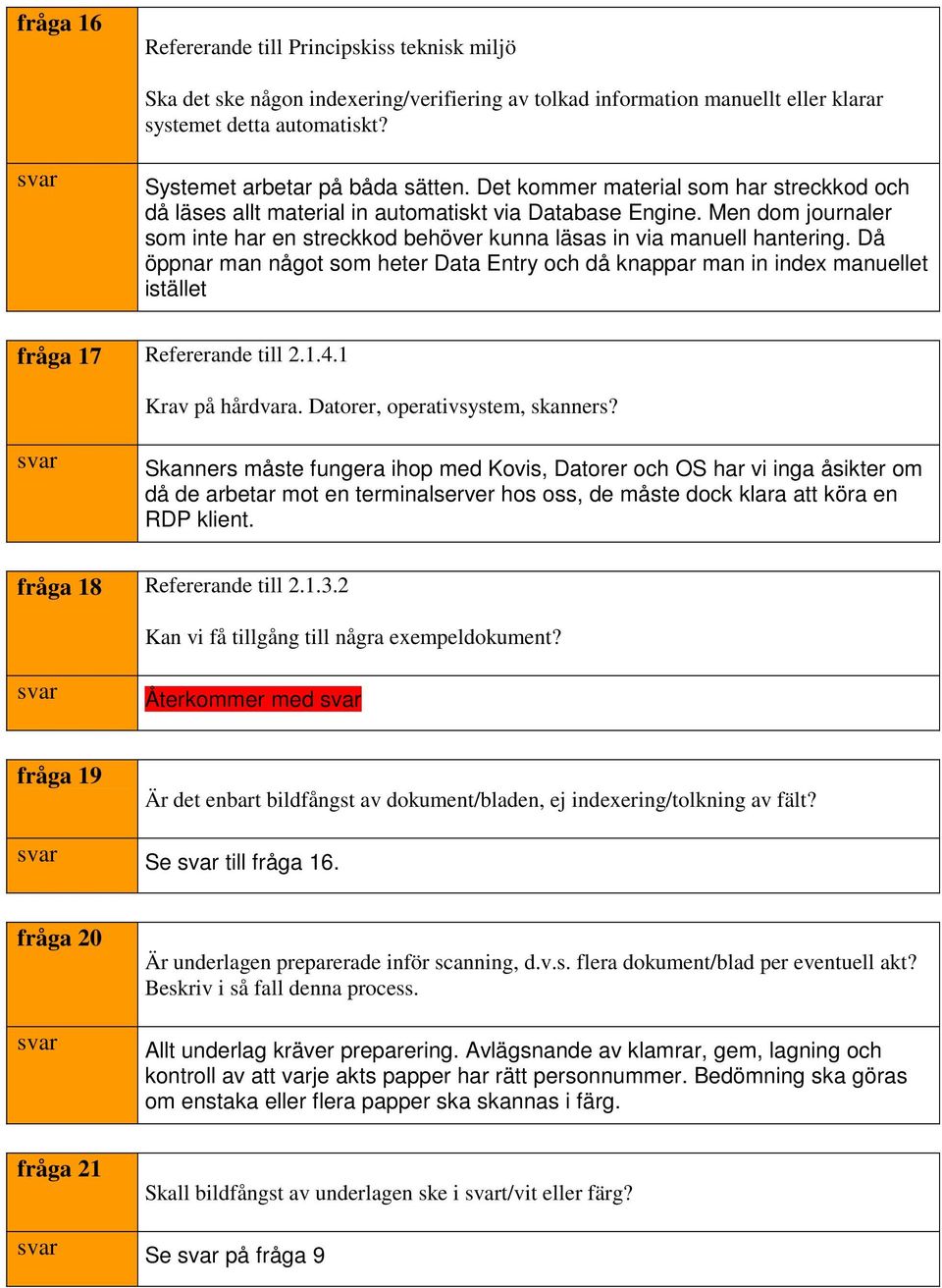 Då öppnar man något som heter Data Entry och då knappar man in index manuellet istället fråga 17 Refererande till 2.1.4.1 Krav på hårdvara. Datorer, operativsystem, skanners?
