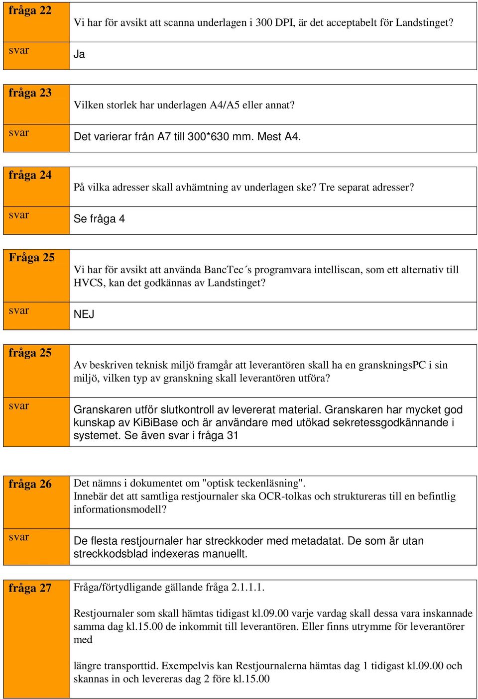 Se fråga 4 Fråga 25 Vi har för avsikt att använda BancTec s programvara intelliscan, som ett alternativ till HVCS, kan det godkännas av Landstinget?