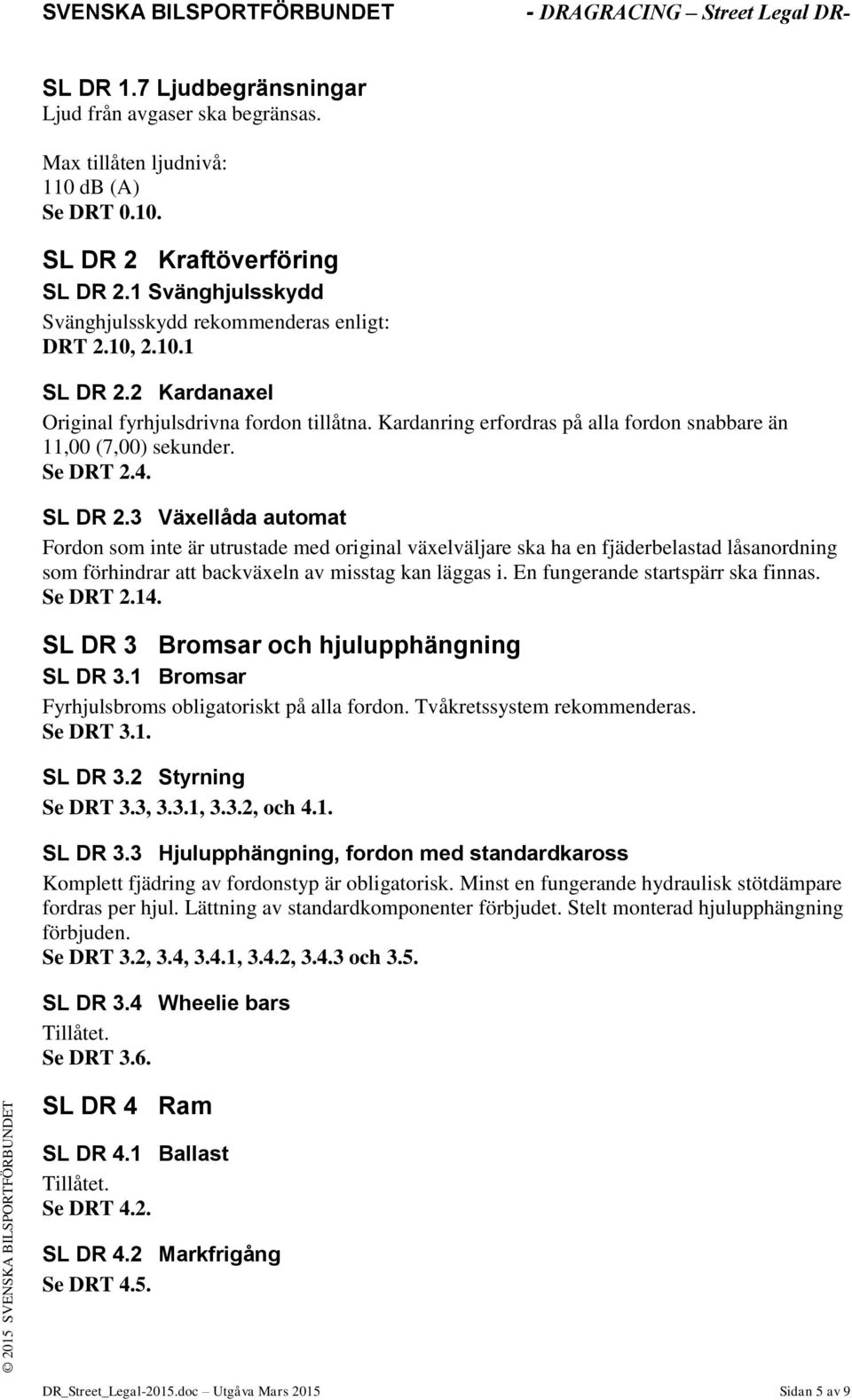 Kardanring erfordras på alla fordon snabbare än 11,00 (7,00) sekunder. Se DRT 2.4. SL DR 2.