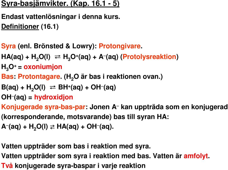 ) B(aq) + H 2 O(l) BH + (aq) + OH (aq) OH (aq) = hydroxidjon Konjugerade syra-bas-par: Jonen A kan uppträda som en konjugerad (korresponderande, motsvarande)