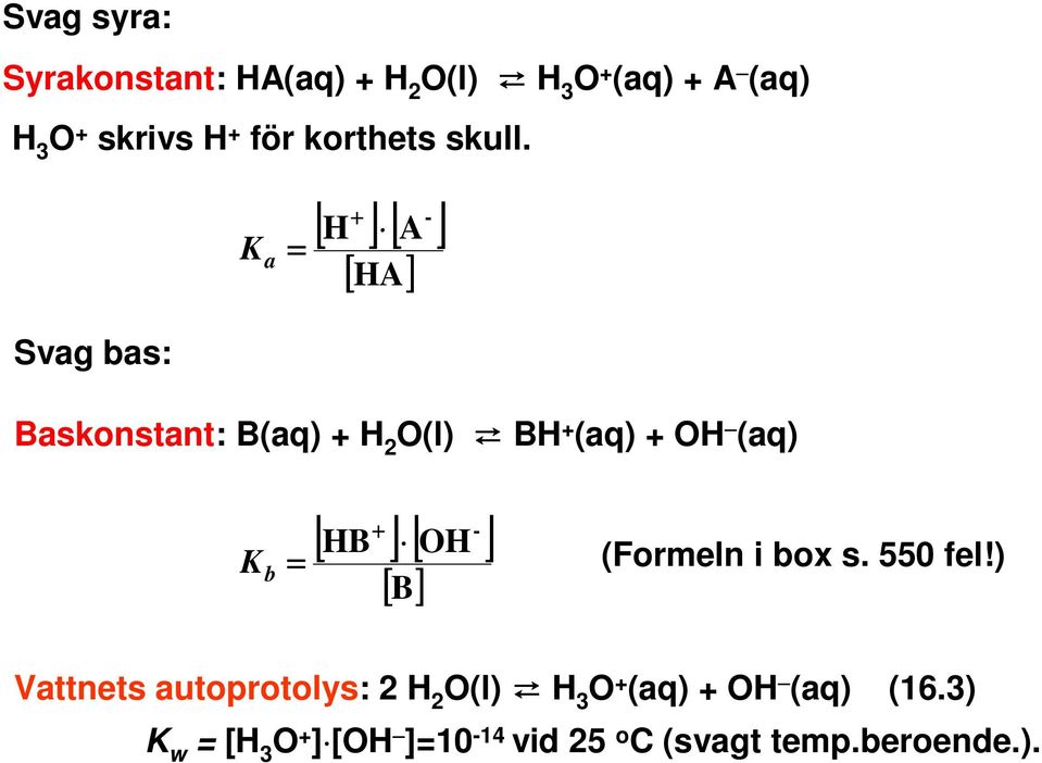 K a = + - [ H ] [ A ] [ HA] Svag bas: Baskonstant: B(aq) + H 2 O(l) BH + (aq) + OH (aq) K b =